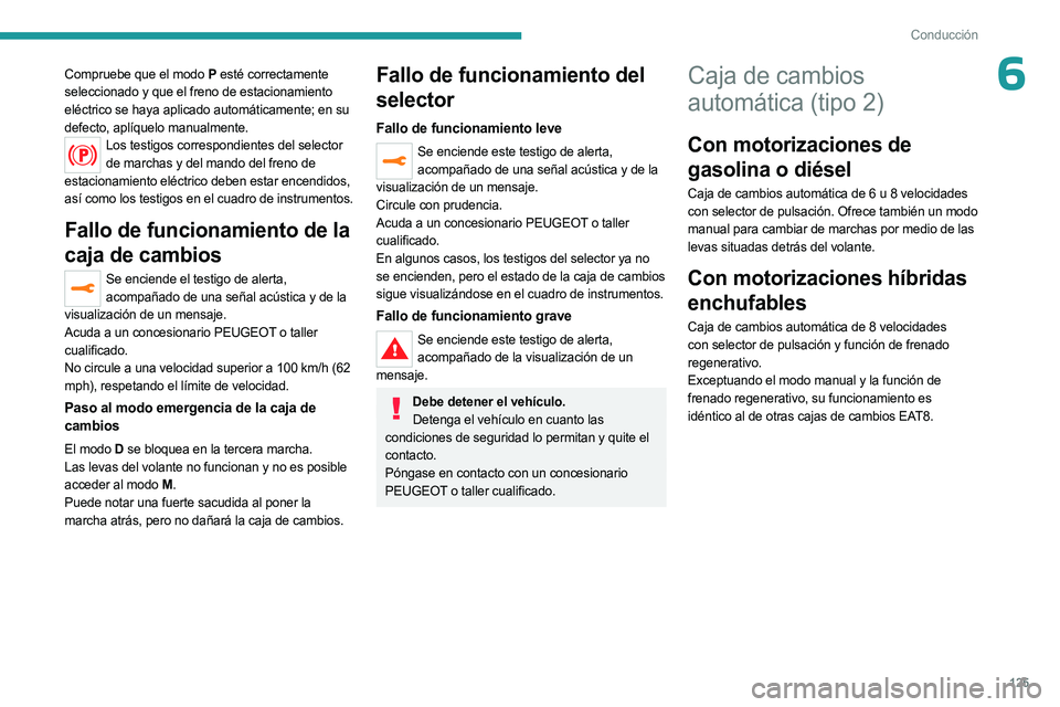 PEUGEOT 5008 2023 Manual del propietario (in Spanish) 125
Conducción
6Compruebe que el modo P esté correctamente
seleccionado y que el freno de estacionamiento
eléctrico se haya aplicado automáticamente; en su
defecto, aplíquelo manualmente.
Los PEUGEOT 5008 2023 Manual del propietario (in Spanish) 125
Conducción
6Compruebe que el modo P esté correctamente
seleccionado y que el freno de estacionamiento
eléctrico se haya aplicado automáticamente; en su
defecto, aplíquelo manualmente.
Los