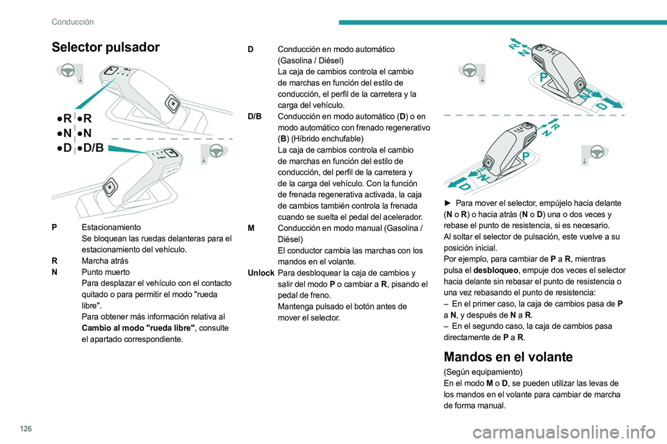 PEUGEOT 5008 2023 Manual del propietario (in Spanish) 126
Conducción
Selector pulsador
PEstacionamiento
Se bloquean las ruedas delanteras para el
estacionamiento del vehículo.
R Marcha atrás
N Punto muerto
Para desplazar el vehículo con el contac PEUGEOT 5008 2023 Manual del propietario (in Spanish) 126
Conducción
Selector pulsador
PEstacionamiento
Se bloquean las ruedas delanteras para el
estacionamiento del vehículo.
R Marcha atrás
N Punto muerto
Para desplazar el vehículo con el contac