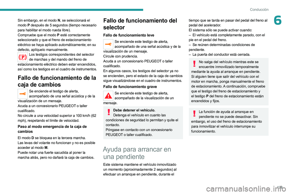 PEUGEOT 5008 2023 Manual del propietario (in Spanish) 129
Conducción
6Sin embargo, en el modo N, se seleccionará el
modo P después de 5 segundos (tiempo necesario
para habilitar el modo rueda libre).
Compruebe que el modo
P esté correctamente
s PEUGEOT 5008 2023 Manual del propietario (in Spanish) 129
Conducción
6Sin embargo, en el modo N, se seleccionará el
modo P después de 5 segundos (tiempo necesario
para habilitar el modo rueda libre).
Compruebe que el modo
P esté correctamente
s