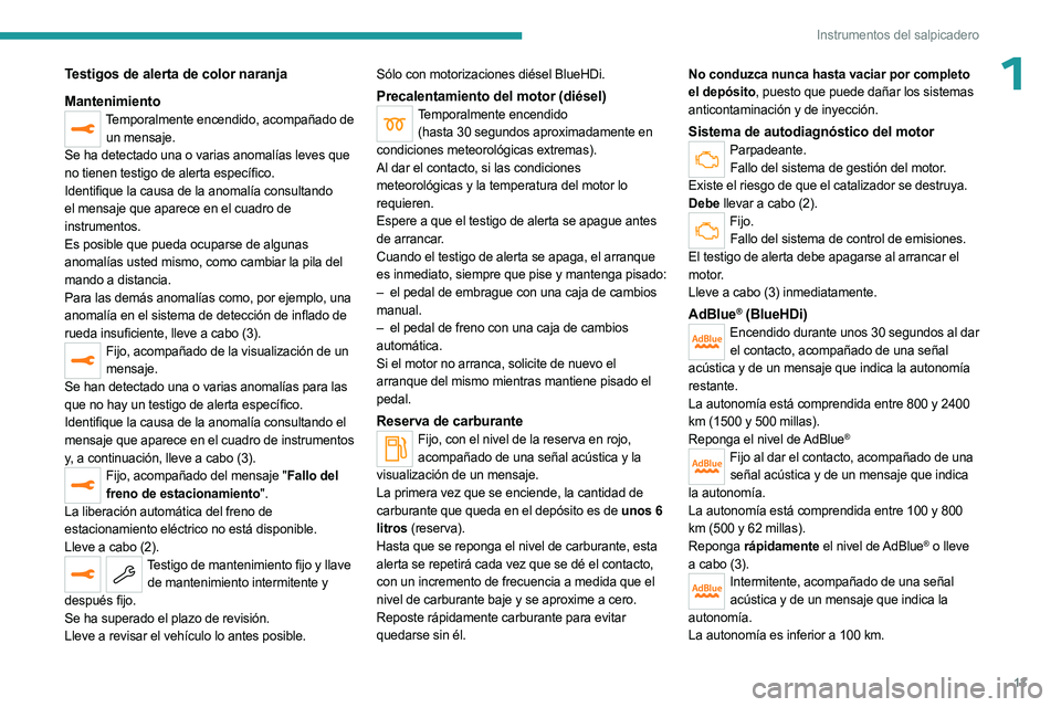 PEUGEOT 5008 2023 Manual del propietario (in Spanish) 13
Instrumentos del salpicadero
1Testigos de alerta de color naranja
Mantenimiento
Temporalmente encendido, acompañado de un mensaje.
Se ha detectado una o varias anomalías leves que
no tienen test PEUGEOT 5008 2023 Manual del propietario (in Spanish) 13
Instrumentos del salpicadero
1Testigos de alerta de color naranja
Mantenimiento
Temporalmente encendido, acompañado de un mensaje.
Se ha detectado una o varias anomalías leves que
no tienen test
