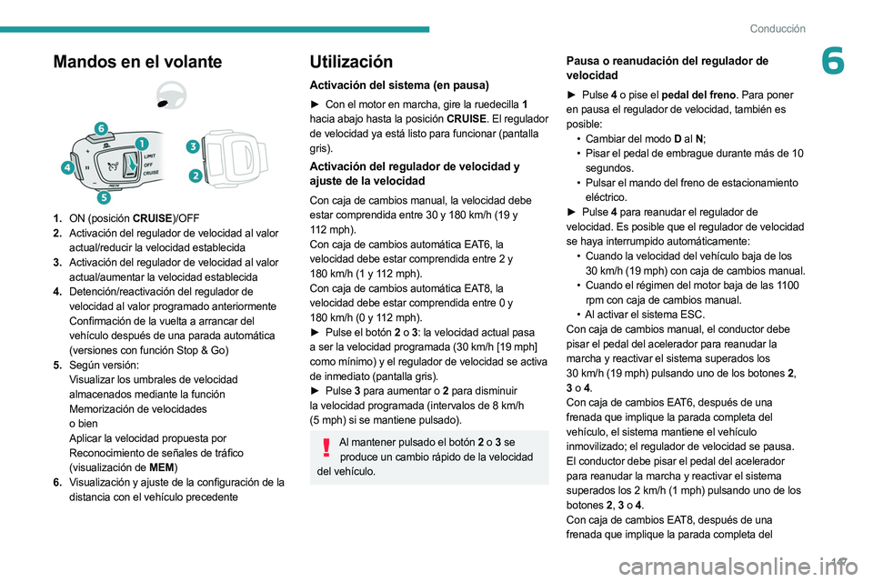 PEUGEOT 5008 2023 Manual del propietario (in Spanish) 147
Conducción
6Mandos en el volante
1.ON (posición CRUISE)/OFF
2. Activación del regulador de velocidad al valor
actual/reducir la velocidad establecida
3. Activación del regulador de velocidad PEUGEOT 5008 2023 Manual del propietario (in Spanish) 147
Conducción
6Mandos en el volante
1.ON (posición CRUISE)/OFF
2. Activación del regulador de velocidad al valor
actual/reducir la velocidad establecida
3. Activación del regulador de velocidad