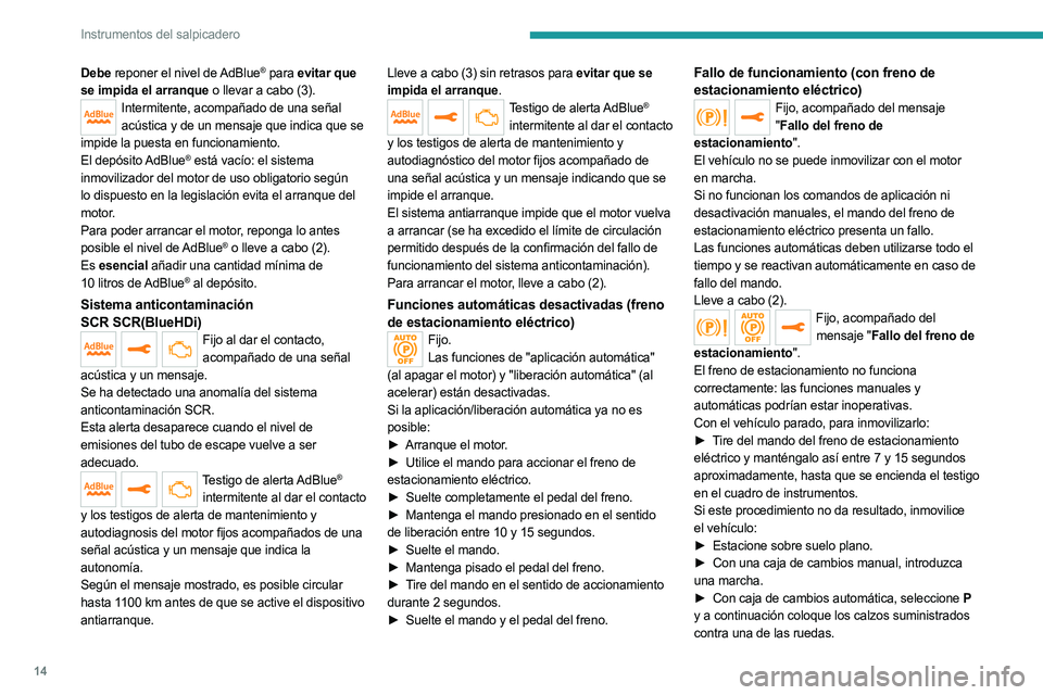 PEUGEOT 5008 2023 Manual del propietario (in Spanish) 14
Instrumentos del salpicadero
Debe reponer el nivel de AdBlue® para evitar que
se impida el arranque o llevar a cabo (3).
Intermitente, acompañado de una señal acústica y de un mensaje que ind PEUGEOT 5008 2023 Manual del propietario (in Spanish) 14
Instrumentos del salpicadero
Debe reponer el nivel de AdBlue® para evitar que
se impida el arranque o llevar a cabo (3).
Intermitente, acompañado de una señal acústica y de un mensaje que ind