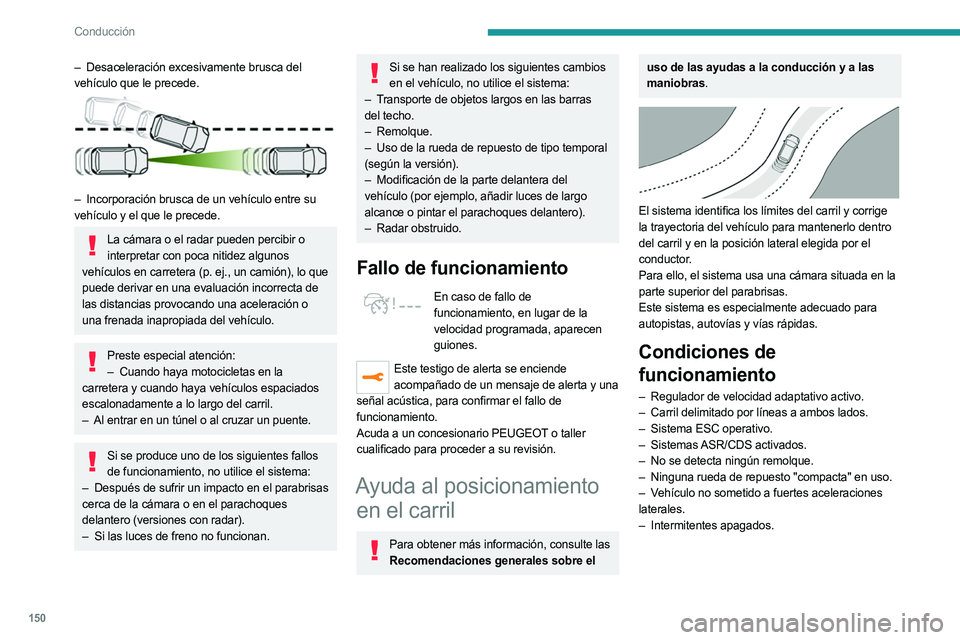 PEUGEOT 5008 2023 Manual del propietario (in Spanish) 150
Conducción
– Desaceleración excesivamente brusca del
vehículo que le precede.
– Incorporación brusca de un vehículo entre su
vehículo y el que le precede.
La cámara o el radar pu PEUGEOT 5008 2023 Manual del propietario (in Spanish) 150
Conducción
– Desaceleración excesivamente brusca del
vehículo que le precede.
– Incorporación brusca de un vehículo entre su
vehículo y el que le precede.
La cámara o el radar pu