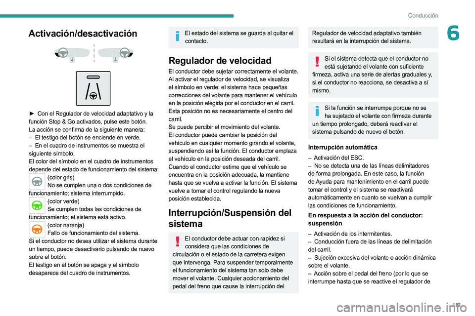 PEUGEOT 5008 2023 Manual del propietario (in Spanish) 151
Conducción
6Activación/desactivación
► Con el Regulador de velocidad adaptativo y la
función Stop & Go activados, pulse este botón.
La acción se confirma de la siguiente manera:
PEUGEOT 5008 2023 Manual del propietario (in Spanish) 151
Conducción
6Activación/desactivación
► Con el Regulador de velocidad adaptativo y la
función Stop & Go activados, pulse este botón.
La acción se confirma de la siguiente manera: