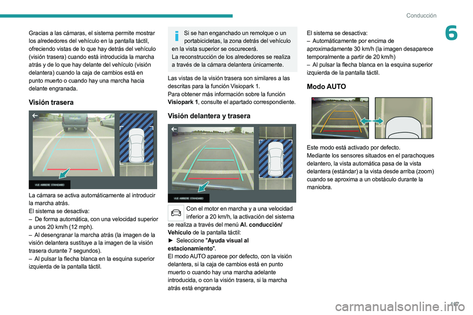 PEUGEOT 5008 2023 Manual del propietario (in Spanish) 167
Conducción
6Gracias a las cámaras, el sistema permite mostrar
los alrededores del vehículo en la pantalla táctil,
ofreciendo vistas de lo que hay detrás del vehículo
(visión trasera) cua PEUGEOT 5008 2023 Manual del propietario (in Spanish) 167
Conducción
6Gracias a las cámaras, el sistema permite mostrar
los alrededores del vehículo en la pantalla táctil,
ofreciendo vistas de lo que hay detrás del vehículo
(visión trasera) cua