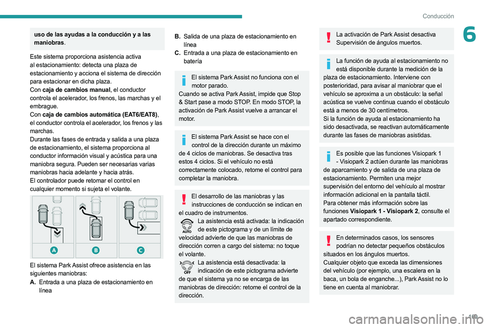 PEUGEOT 5008 2023 Manual del propietario (in Spanish) 169
Conducción
6uso de las ayudas a la conducción y a las
maniobras.
Este sistema proporciona asistencia activa
al estacionamiento: detecta una plaza de
estacionamiento y acciona el sistema de di PEUGEOT 5008 2023 Manual del propietario (in Spanish) 169
Conducción
6uso de las ayudas a la conducción y a las
maniobras.
Este sistema proporciona asistencia activa
al estacionamiento: detecta una plaza de
estacionamiento y acciona el sistema de di