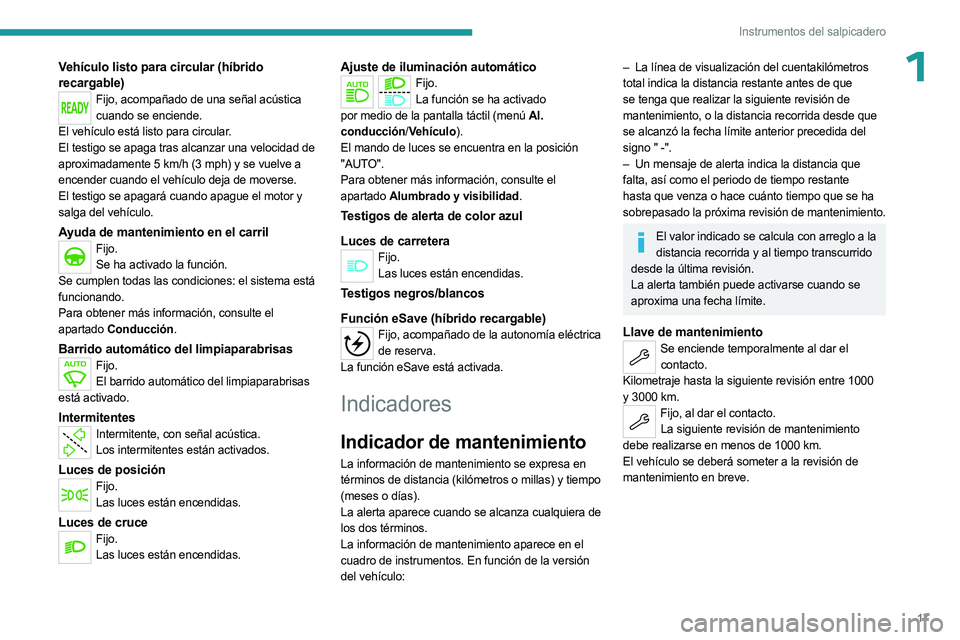 PEUGEOT 5008 2023 Manual del propietario (in Spanish) 17
Instrumentos del salpicadero
1Vehículo listo para circular (híbrido
recargable)
Fijo, acompañado de una señal acústica cuando se enciende.
El vehículo está listo para circular.
El testigo s PEUGEOT 5008 2023 Manual del propietario (in Spanish) 17
Instrumentos del salpicadero
1Vehículo listo para circular (híbrido
recargable)
Fijo, acompañado de una señal acústica cuando se enciende.
El vehículo está listo para circular.
El testigo s