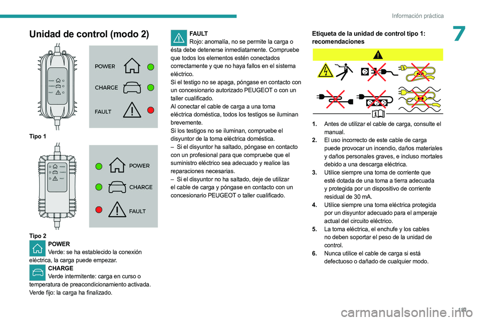 PEUGEOT 5008 2023 Manual del propietario (in Spanish) 181
Información práctica
7Unidad de control (modo 2)
Tipo 1
Tipo 2POWERVerde: se ha establecido la conexión
eléctrica, la carga puede empezar.
CHARGE Verde intermitente: carga en curso o
PEUGEOT 5008 2023 Manual del propietario (in Spanish) 181
Información práctica
7Unidad de control (modo 2)
Tipo 1
Tipo 2POWERVerde: se ha establecido la conexión
eléctrica, la carga puede empezar.
CHARGE Verde intermitente: carga en curso o