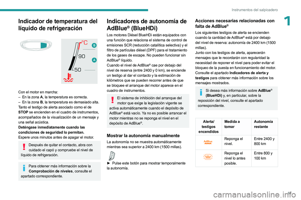 PEUGEOT 5008 2023 Manual del propietario (in Spanish) 19
Instrumentos del salpicadero
1Indicador de temperatura del
líquido de refrigeración
Con el motor en marcha:
– En la zona A, la temperatura es correcta.
–
En la zona
B, la temperatur PEUGEOT 5008 2023 Manual del propietario (in Spanish) 19
Instrumentos del salpicadero
1Indicador de temperatura del
líquido de refrigeración
Con el motor en marcha:
– En la zona A, la temperatura es correcta.
–
En la zona
B, la temperatur