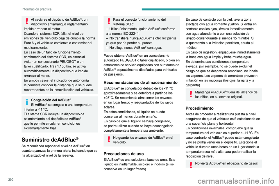 PEUGEOT 5008 2023 Manual del propietario (in Spanish) 200
Información práctica
Al vaciarse el depósito de AdBlue®, un
dispositivo antiarranque reglamentario
impide arrancar el motor.
Cuando el sistema SCR falla, el nivel de
emisiones del vehículo PEUGEOT 5008 2023 Manual del propietario (in Spanish) 200
Información práctica
Al vaciarse el depósito de AdBlue®, un
dispositivo antiarranque reglamentario
impide arrancar el motor.
Cuando el sistema SCR falla, el nivel de
emisiones del vehículo
