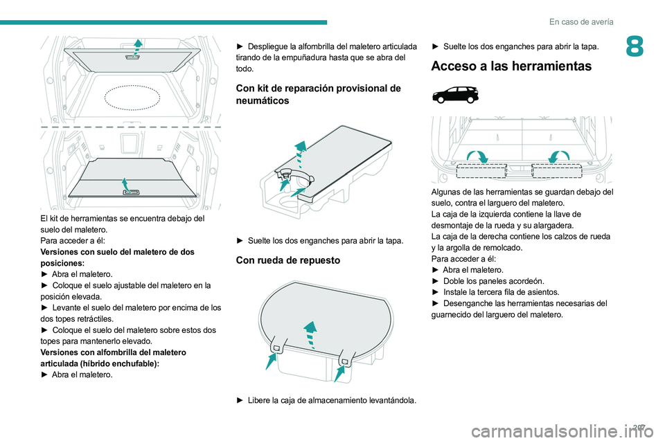 PEUGEOT 5008 2023 Manual del propietario (in Spanish) 207
En caso de avería
8
El kit de herramientas se encuentra debajo del
suelo del maletero.
Para acceder a él:
Versiones con suelo del maletero de dos
posiciones:
►
Abra el maletero.
►
Co PEUGEOT 5008 2023 Manual del propietario (in Spanish) 207
En caso de avería
8
El kit de herramientas se encuentra debajo del
suelo del maletero.
Para acceder a él:
Versiones con suelo del maletero de dos
posiciones:
►
Abra el maletero.
►
Co