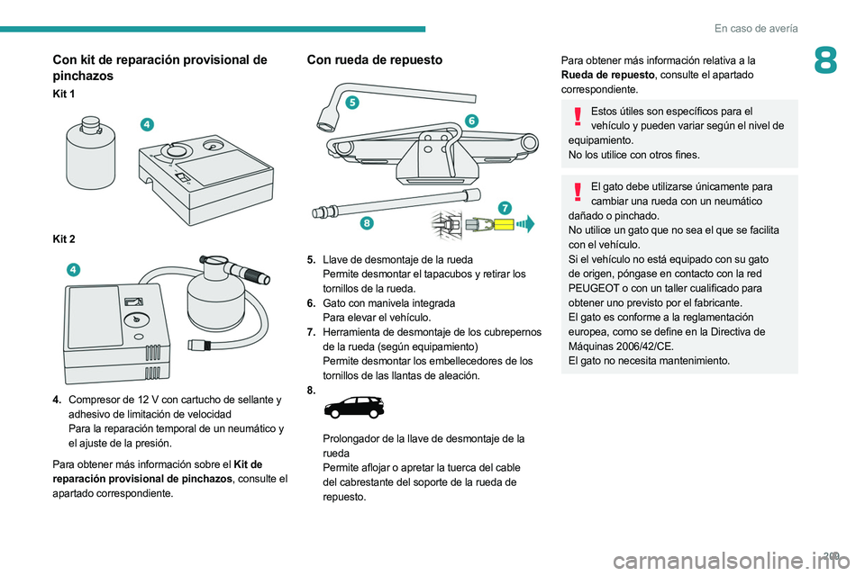 PEUGEOT 5008 2023 Manual del propietario (in Spanish) 209
En caso de avería
8Con kit de reparación provisional de
pinchazos
Kit 1
Kit 2
4.Compresor de 12 V con cartucho de sellante y
adhesivo de limitación de velocidad
Para la reparación te PEUGEOT 5008 2023 Manual del propietario (in Spanish) 209
En caso de avería
8Con kit de reparación provisional de
pinchazos
Kit 1
Kit 2
4.Compresor de 12 V con cartucho de sellante y
adhesivo de limitación de velocidad
Para la reparación te