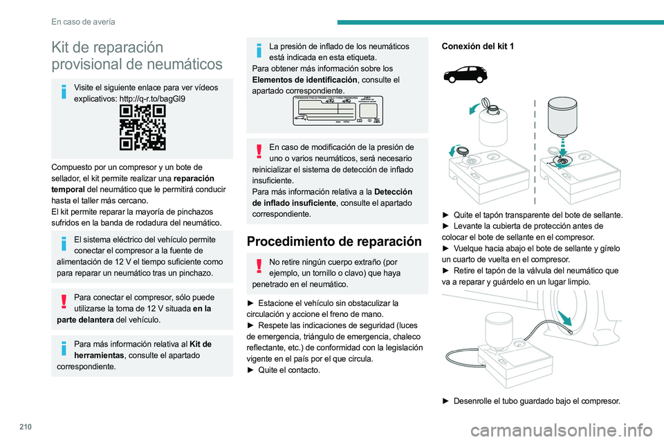 PEUGEOT 5008 2023 Manual del propietario (in Spanish) 210
En caso de avería
Kit de reparación
provisional de neumáticos
Visite el siguiente enlace para ver vídeos explicativos: http://q-r.to/bagGl9
Compuesto por un compresor y un bote de
sellador, PEUGEOT 5008 2023 Manual del propietario (in Spanish) 210
En caso de avería
Kit de reparación
provisional de neumáticos
Visite el siguiente enlace para ver vídeos explicativos: http://q-r.to/bagGl9
Compuesto por un compresor y un bote de
sellador,