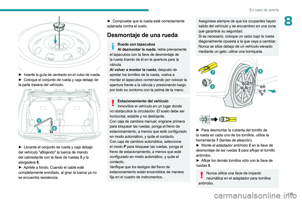 PEUGEOT 5008 2023 Manual del propietario (in Spanish) 215
En caso de avería
8
► Inserte la guía de centrado en el cubo de rueda.
► Coloque el conjunto de rueda y caja debajo de
la parte trasera del vehículo.
► Levante el conjunto de rue PEUGEOT 5008 2023 Manual del propietario (in Spanish) 215
En caso de avería
8
► Inserte la guía de centrado en el cubo de rueda.
► Coloque el conjunto de rueda y caja debajo de
la parte trasera del vehículo.
► Levante el conjunto de rue