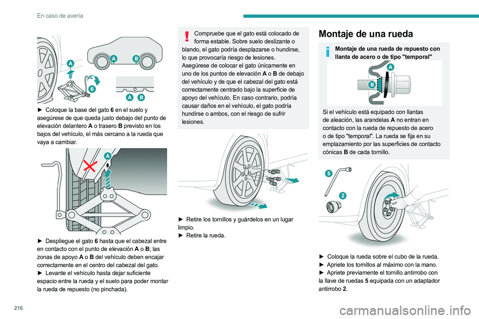 PEUGEOT 5008 2023 Manual del propietario (in Spanish) 216
En caso de avería
► Coloque la base del gato 6 en el suelo y
asegúrese de que queda justo debajo del punto de
elevación delantero
A o trasero
B previsto en los
bajos del vehículo PEUGEOT 5008 2023 Manual del propietario (in Spanish) 216
En caso de avería
► Coloque la base del gato 6 en el suelo y
asegúrese de que queda justo debajo del punto de
elevación delantero
A o trasero
B previsto en los
bajos del vehículo