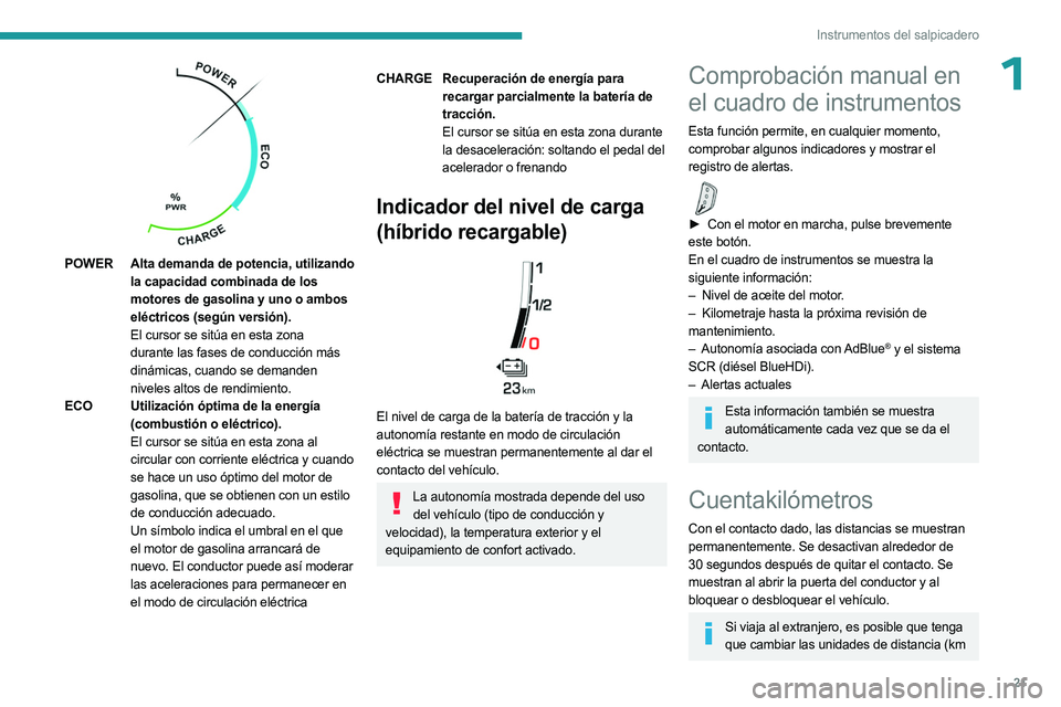 PEUGEOT 5008 2023 Manual del propietario (in Spanish) 21
Instrumentos del salpicadero
1
POWERAlta demanda de potencia, utilizando
la capacidad combinada de los
motores de gasolina y uno o ambos
eléctricos (según versión).
El cursor se sitúa en e PEUGEOT 5008 2023 Manual del propietario (in Spanish) 21
Instrumentos del salpicadero
1
POWERAlta demanda de potencia, utilizando
la capacidad combinada de los
motores de gasolina y uno o ambos
eléctricos (según versión).
El cursor se sitúa en e