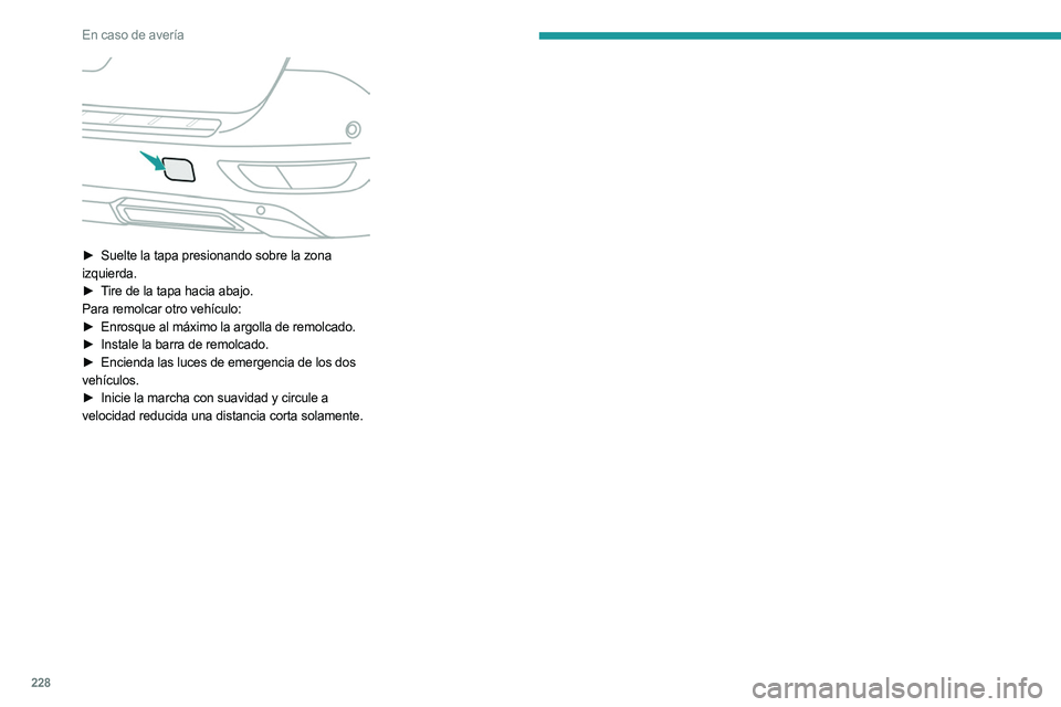 PEUGEOT 5008 2023  Manual del propietario (in Spanish) 228
En caso de avería
 
► Suelte la tapa presionando sobre la zona 
izquierda.
►
 
T
 ire de la tapa hacia abajo.
Para remolcar otro vehículo:
►
 
Enrosque al máximo la argolla de remolcado.
