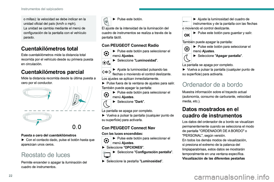 PEUGEOT 5008 2023 Manual del propietario (in Spanish) 22
Instrumentos del salpicadero
o millas): la velocidad se debe indicar en la
unidad oficial del país (km/h o mph).
La unidad se cambia mediante el menú de
configuración de la pantalla con el veh PEUGEOT 5008 2023 Manual del propietario (in Spanish) 22
Instrumentos del salpicadero
o millas): la velocidad se debe indicar en la
unidad oficial del país (km/h o mph).
La unidad se cambia mediante el menú de
configuración de la pantalla con el veh