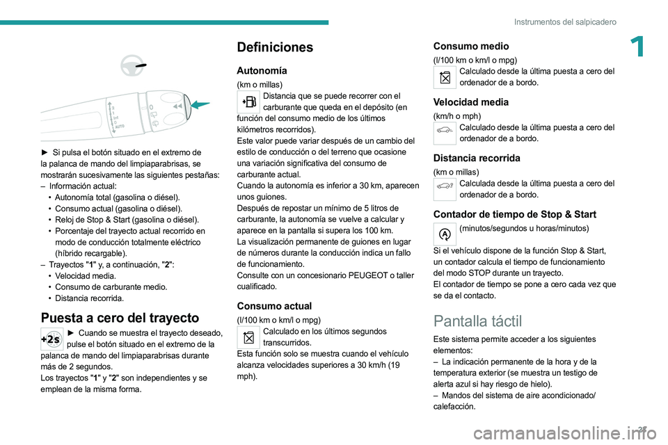 PEUGEOT 5008 2023 Manual del propietario (in Spanish) 23
Instrumentos del salpicadero
1
► Si pulsa el botón situado en el extremo de
la palanca de mando del limpiaparabrisas, se
mostrarán sucesivamente las siguientes pestañas:
–
Inform PEUGEOT 5008 2023 Manual del propietario (in Spanish) 23
Instrumentos del salpicadero
1
► Si pulsa el botón situado en el extremo de
la palanca de mando del limpiaparabrisas, se
mostrarán sucesivamente las siguientes pestañas:
–
Inform