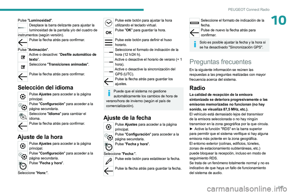PEUGEOT 5008 2023 Manual del propietario (in Spanish) 247
PEUGEOT Connect Radio
10Pulse "Luminosidad".Desplace la barra delizante para ajustar la luminosidad de la pantalla y/o del cuadro de
instrumentos (según versión).
Pulse la flecha atrás PEUGEOT 5008 2023 Manual del propietario (in Spanish) 247
PEUGEOT Connect Radio
10Pulse "Luminosidad".Desplace la barra delizante para ajustar la luminosidad de la pantalla y/o del cuadro de
instrumentos (según versión).
Pulse la flecha atrás