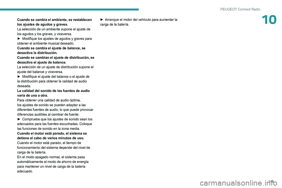 PEUGEOT 5008 2023 Manual del propietario (in Spanish) 249
PEUGEOT Connect Radio
10Cuando se cambia el ambiente, se restablecen
los ajustes de agudos y graves.
La selección de un ambiente supone el ajuste de
los agudos y los graves, y viceversa.
►
M PEUGEOT 5008 2023 Manual del propietario (in Spanish) 249
PEUGEOT Connect Radio
10Cuando se cambia el ambiente, se restablecen
los ajustes de agudos y graves.
La selección de un ambiente supone el ajuste de
los agudos y los graves, y viceversa.
►
M