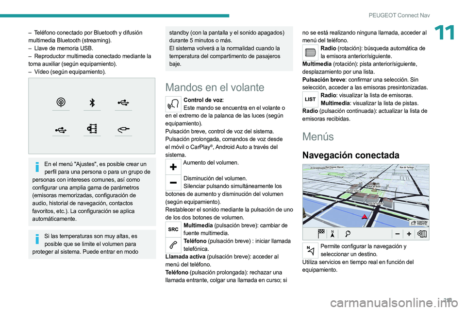 PEUGEOT 5008 2023 Manual del propietario (in Spanish) 251
PEUGEOT Connect Nav
11– Teléfono conectado por Bluetooth y difusión
multimedia Bluetooth (streaming).
–
Llave de memoria USB.
–
Reproductor multimedia conectado mediante la
toma au PEUGEOT 5008 2023 Manual del propietario (in Spanish) 251
PEUGEOT Connect Nav
11– Teléfono conectado por Bluetooth y difusión
multimedia Bluetooth (streaming).
–
Llave de memoria USB.
–
Reproductor multimedia conectado mediante la
toma au
