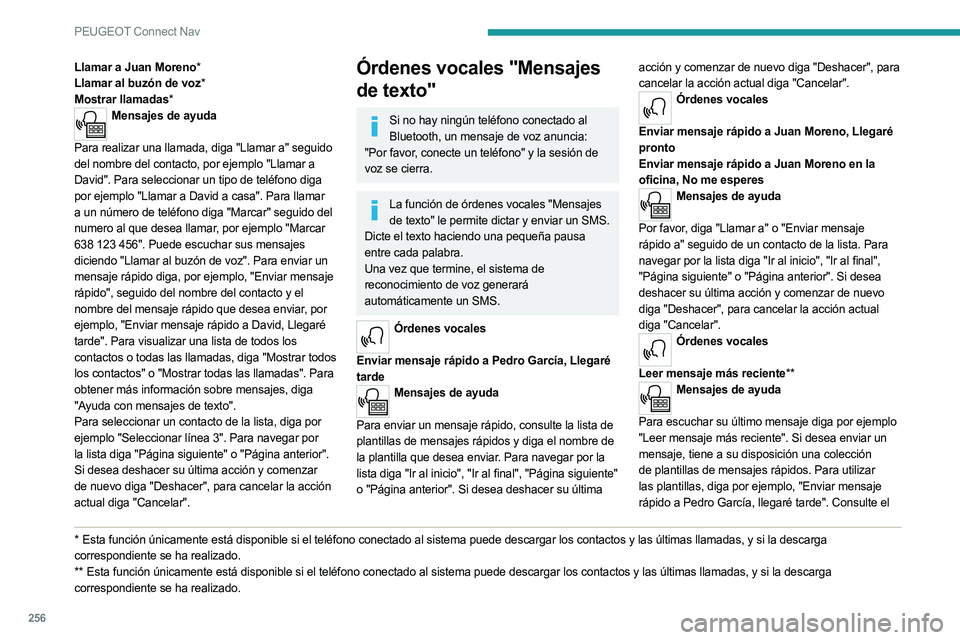 PEUGEOT 5008 2023 Manual del propietario (in Spanish) 256
PEUGEOT Connect Nav
Llamar a Juan Moreno*
Llamar al buzón de voz*
Mostrar llamadas*
Mensajes de ayuda
Para realizar una llamada, diga "Llamar a" seguido
del nombre del contacto, por eje PEUGEOT 5008 2023 Manual del propietario (in Spanish) 256
PEUGEOT Connect Nav
Llamar a Juan Moreno*
Llamar al buzón de voz*
Mostrar llamadas*
Mensajes de ayuda
Para realizar una llamada, diga "Llamar a" seguido
del nombre del contacto, por eje