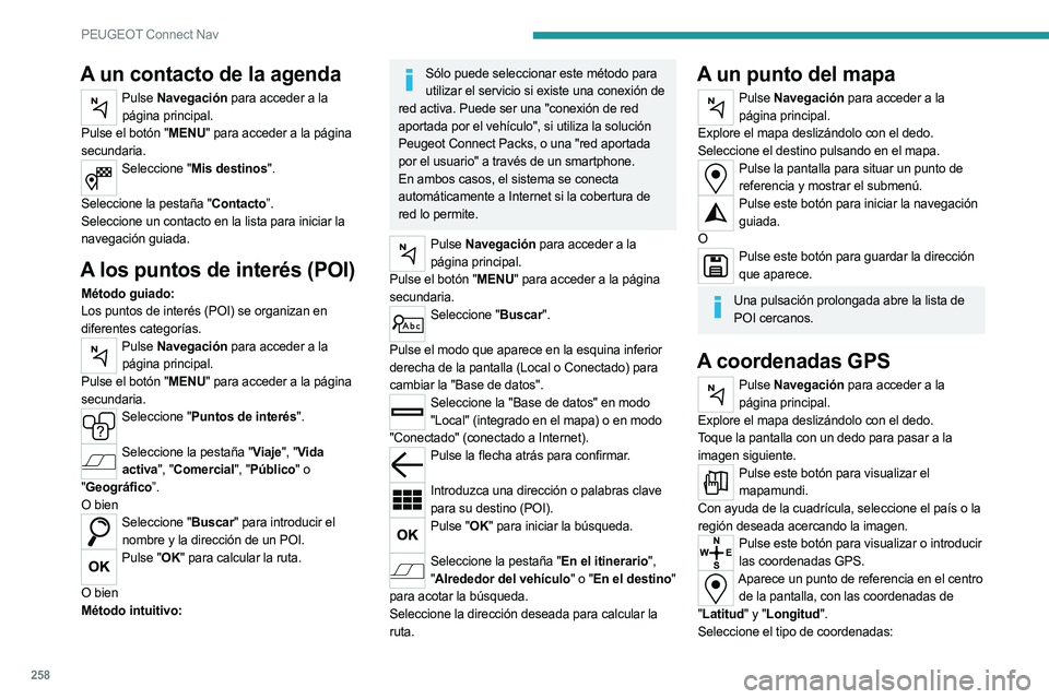 PEUGEOT 5008 2023 Manual del propietario (in Spanish) 258
PEUGEOT Connect Nav
A un contacto de la agenda
Pulse Navegación para acceder a la
página principal.
Pulse el botón "MENU" para acceder a la página
secundaria.
Seleccione "Mis des PEUGEOT 5008 2023 Manual del propietario (in Spanish) 258
PEUGEOT Connect Nav
A un contacto de la agenda
Pulse Navegación para acceder a la
página principal.
Pulse el botón "MENU" para acceder a la página
secundaria.
Seleccione "Mis des
