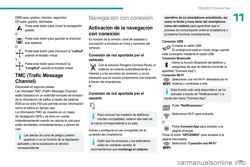 PEUGEOT 5008 2023 Manual del propietario (in Spanish) 259
PEUGEOT Connect Nav
11DMS para: grados, minutes, segundos.
DD para: grados, decimales.
Pulse este botón para iniciar la navegación guiada.
O
Pulse este botón para guardar la dirección que apa PEUGEOT 5008 2023 Manual del propietario (in Spanish) 259
PEUGEOT Connect Nav
11DMS para: grados, minutes, segundos.
DD para: grados, decimales.
Pulse este botón para iniciar la navegación guiada.
O
Pulse este botón para guardar la dirección que apa