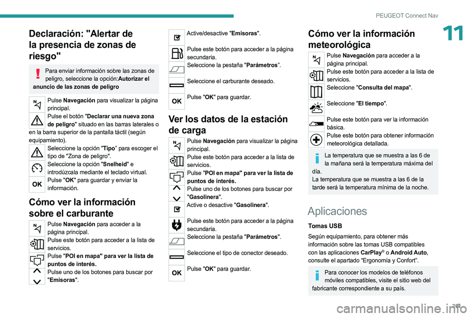 PEUGEOT 5008 2023 Manual del propietario (in Spanish) 261
PEUGEOT Connect Nav
11Declaración: "Alertar de
la presencia de zonas de
riesgo"
Para enviar información sobre las zonas de peligro, seleccione la opción:Autorizar el
anuncio de las z PEUGEOT 5008 2023 Manual del propietario (in Spanish) 261
PEUGEOT Connect Nav
11Declaración: "Alertar de
la presencia de zonas de
riesgo"
Para enviar información sobre las zonas de peligro, seleccione la opción:Autorizar el
anuncio de las z