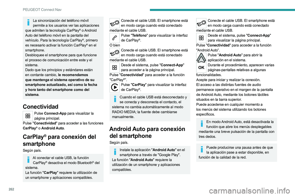 PEUGEOT 5008 2023 Manual del propietario (in Spanish) 262
PEUGEOT Connect Nav
La sincronización del teléfono móvil permite a los usuarios ver las aplicaciones
que admiten la tecnología CarPlay
® o Android
Auto del teléfono móvil en la pantalla PEUGEOT 5008 2023 Manual del propietario (in Spanish) 262
PEUGEOT Connect Nav
La sincronización del teléfono móvil permite a los usuarios ver las aplicaciones
que admiten la tecnología CarPlay
® o Android
Auto del teléfono móvil en la pantalla