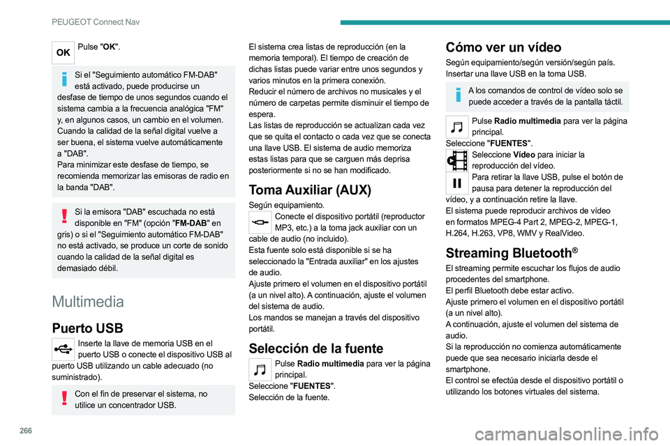 PEUGEOT 5008 2023 Manual del propietario (in Spanish) 266
PEUGEOT Connect Nav
Pulse "OK".
Si el "Seguimiento automático FM-DAB"
está activado, puede producirse un
desfase de tiempo de unos segundos cuando el
sistema cambia a la frec PEUGEOT 5008 2023 Manual del propietario (in Spanish) 266
PEUGEOT Connect Nav
Pulse "OK".
Si el "Seguimiento automático FM-DAB"
está activado, puede producirse un
desfase de tiempo de unos segundos cuando el
sistema cambia a la frec