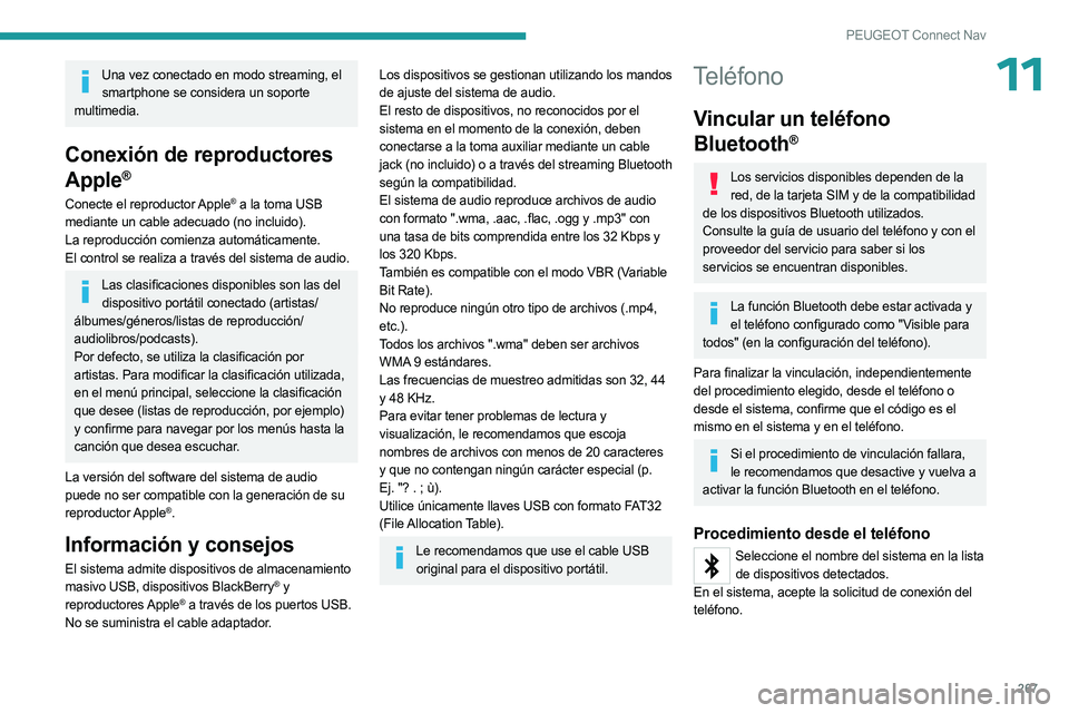 PEUGEOT 5008 2023 Manual del propietario (in Spanish) 267
PEUGEOT Connect Nav
11Una vez conectado en modo streaming, el smartphone se considera un soporte
multimedia.
Conexión de reproductores
Apple
®
Conecte el reproductor Apple® a la toma USB
med PEUGEOT 5008 2023 Manual del propietario (in Spanish) 267
PEUGEOT Connect Nav
11Una vez conectado en modo streaming, el smartphone se considera un soporte
multimedia.
Conexión de reproductores
Apple
®
Conecte el reproductor Apple® a la toma USB
med