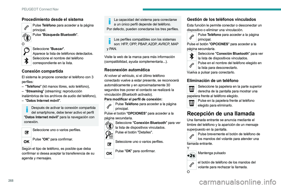 PEUGEOT 5008 2023 Manual del propietario (in Spanish) 268
PEUGEOT Connect Nav
Procedimiento desde el sistema
Pulse Teléfono para acceder a la página
principal.
Pulse "Búsqueda Bluetooth".
O
Seleccione "Buscar". Aparece la lista de t PEUGEOT 5008 2023 Manual del propietario (in Spanish) 268
PEUGEOT Connect Nav
Procedimiento desde el sistema
Pulse Teléfono para acceder a la página
principal.
Pulse "Búsqueda Bluetooth".
O
Seleccione "Buscar". Aparece la lista de t