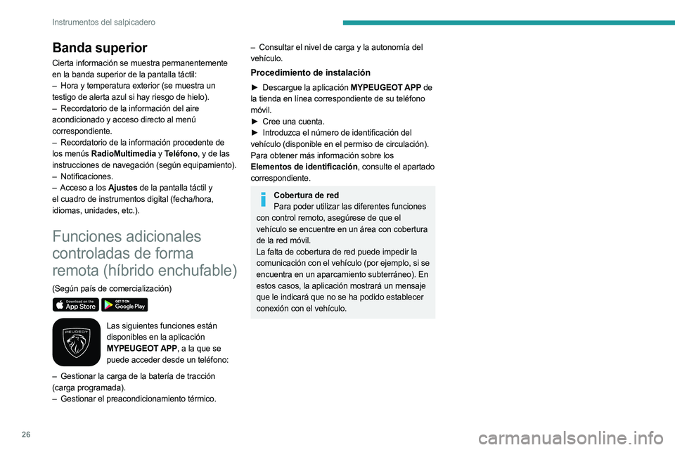 PEUGEOT 5008 2023 Manual del propietario (in Spanish) 26
Instrumentos del salpicadero
Banda superior
Cierta información se muestra permanentemente
en la banda superior de la pantalla táctil:
–
Hora y temperatura exterior (se muestra un
testigo PEUGEOT 5008 2023 Manual del propietario (in Spanish) 26
Instrumentos del salpicadero
Banda superior
Cierta información se muestra permanentemente
en la banda superior de la pantalla táctil:
–
Hora y temperatura exterior (se muestra un
testigo