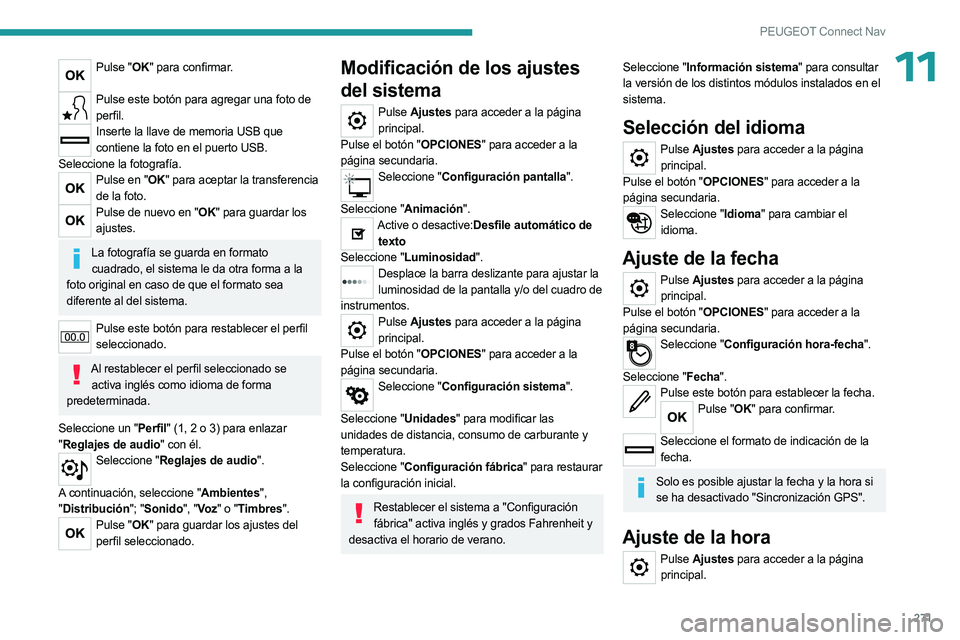 PEUGEOT 5008 2023 Manual del propietario (in Spanish) 271
PEUGEOT Connect Nav
11Pulse "OK" para confirmar.
Pulse este botón para agregar una foto de
perfil.
Inserte la llave de memoria USB que contiene la foto en el puerto USB.
Seleccione la f PEUGEOT 5008 2023 Manual del propietario (in Spanish) 271
PEUGEOT Connect Nav
11Pulse "OK" para confirmar.
Pulse este botón para agregar una foto de
perfil.
Inserte la llave de memoria USB que contiene la foto en el puerto USB.
Seleccione la f