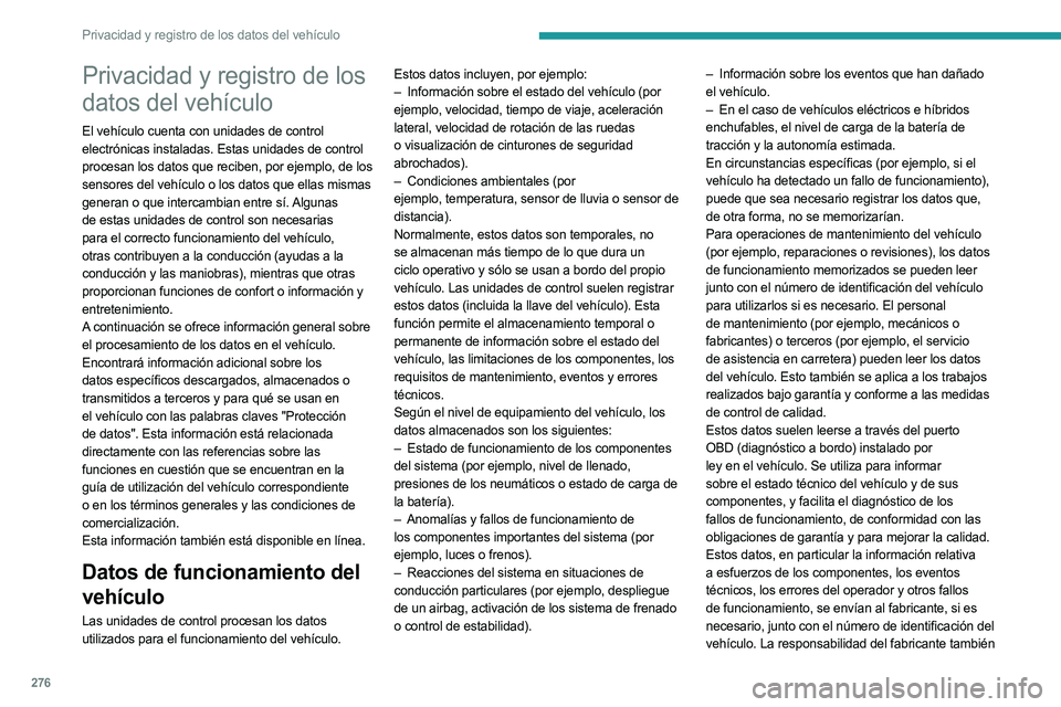 PEUGEOT 5008 2023 Manual del propietario (in Spanish) 276
Privacidad y registro de los datos del vehículo
Privacidad y registro de los
datos del vehículo
El vehículo cuenta con unidades de control
electrónicas instaladas. Estas unidades de control PEUGEOT 5008 2023 Manual del propietario (in Spanish) 276
Privacidad y registro de los datos del vehículo
Privacidad y registro de los
datos del vehículo
El vehículo cuenta con unidades de control
electrónicas instaladas. Estas unidades de control