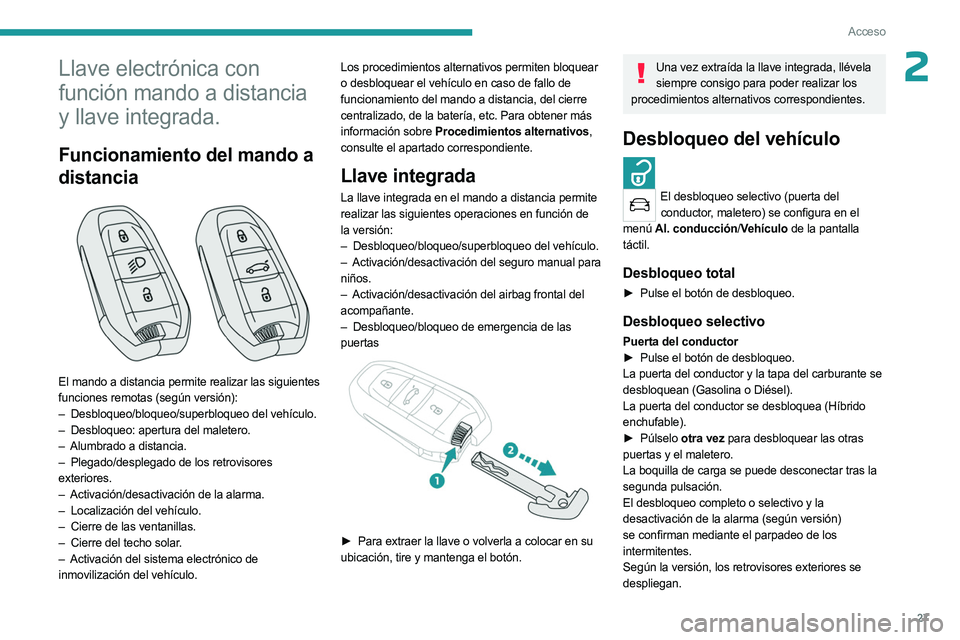 PEUGEOT 5008 2023 Manual del propietario (in Spanish) 27
Acceso
2Llave electrónica con
función mando a distancia
y llave integrada.
Funcionamiento del mando a
distancia
El mando a distancia permite realizar las siguientes
funciones remotas (seg PEUGEOT 5008 2023 Manual del propietario (in Spanish) 27
Acceso
2Llave electrónica con
función mando a distancia
y llave integrada.
Funcionamiento del mando a
distancia
El mando a distancia permite realizar las siguientes
funciones remotas (seg