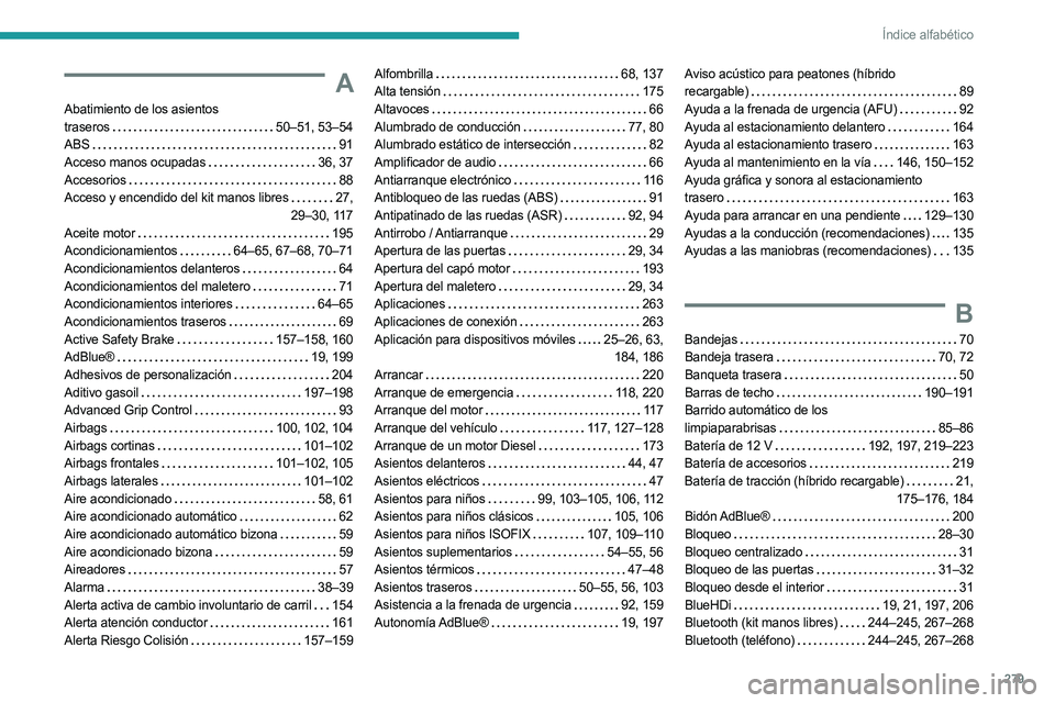 PEUGEOT 5008 2023 Manual del propietario (in Spanish) 279
Índice alfabético
A
Abatimiento de los asientos
traseros 50–51, 53–54
ABS
91
Acceso manos ocupadas
36, 37
Accesorios
88
Acceso y encendido del kit manos libres
27,
PEUGEOT 5008 2023 Manual del propietario (in Spanish) 279
Índice alfabético
A
Abatimiento de los asientos
traseros 50–51, 53–54
ABS
91
Acceso manos ocupadas
36, 37
Accesorios
88
Acceso y encendido del kit manos libres
27,