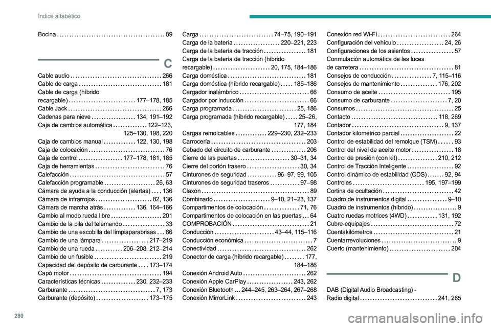 PEUGEOT 5008 2023 Manual del propietario (in Spanish) 280
Índice alfabético
Bocina 89
C
Cable audio 266
Cable de carga
181
Cable de carga (híbrido
recargable)
177–178, 185
Cable Jack
266
Cadenas para nieve
134, 191–19 PEUGEOT 5008 2023 Manual del propietario (in Spanish) 280
Índice alfabético
Bocina 89
C
Cable audio 266
Cable de carga
181
Cable de carga (híbrido
recargable)
177–178, 185
Cable Jack
266
Cadenas para nieve
134, 191–19