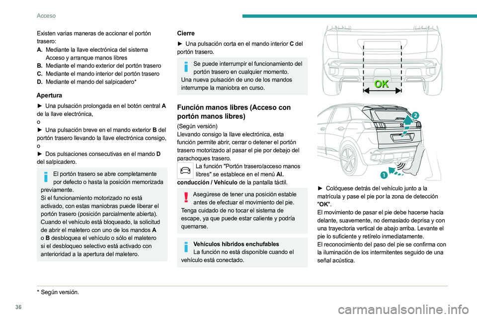 PEUGEOT 5008 2023 Manual del propietario (in Spanish) 36
Acceso
Existen varias maneras de accionar el portón
trasero:
A.Mediante la llave electrónica del sistema
Acceso y arranque manos libres
B. Mediante el mando exterior del portón trasero
C. Medi PEUGEOT 5008 2023 Manual del propietario (in Spanish) 36
Acceso
Existen varias maneras de accionar el portón
trasero:
A.Mediante la llave electrónica del sistema
Acceso y arranque manos libres
B. Mediante el mando exterior del portón trasero
C. Medi