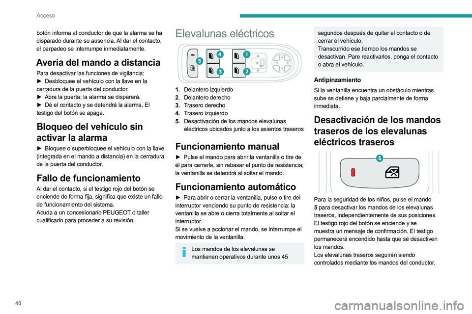 PEUGEOT 5008 2023 Manual del propietario (in Spanish) 40
Acceso
botón informa al conductor de que la alarma se ha
disparado durante su ausencia. Al dar el contacto,
el parpadeo se interrumpe inmediatamente.
Avería del mando a distancia
Para desactiva PEUGEOT 5008 2023 Manual del propietario (in Spanish) 40
Acceso
botón informa al conductor de que la alarma se ha
disparado durante su ausencia. Al dar el contacto,
el parpadeo se interrumpe inmediatamente.
Avería del mando a distancia
Para desactiva