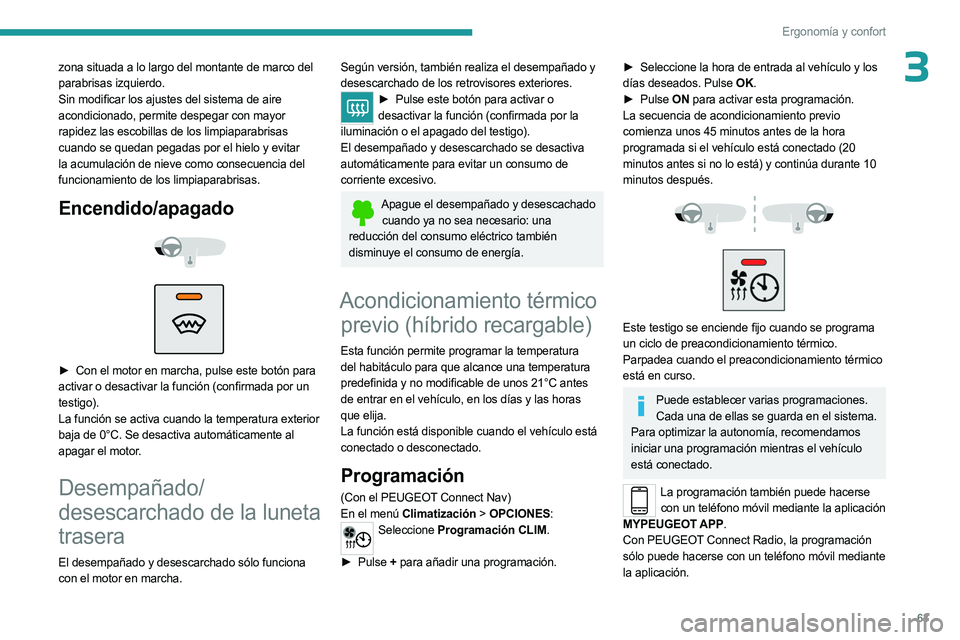 PEUGEOT 5008 2023 Manual del propietario (in Spanish) 63
Ergonomía y confort
3zona situada a lo largo del montante de marco del
parabrisas izquierdo.
Sin modificar los ajustes del sistema de aire
acondicionado, permite despegar con mayor
rapidez las PEUGEOT 5008 2023 Manual del propietario (in Spanish) 63
Ergonomía y confort
3zona situada a lo largo del montante de marco del
parabrisas izquierdo.
Sin modificar los ajustes del sistema de aire
acondicionado, permite despegar con mayor
rapidez las