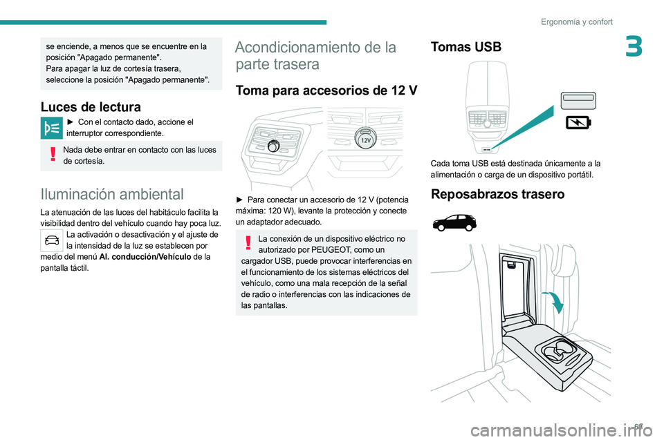 PEUGEOT 5008 2023 Manual del propietario (in Spanish) 69
Ergonomía y confort
3se enciende, a menos que se encuentre en la
posición "Apagado permanente".
Para apagar la luz de cortesía trasera,
seleccione la posición "Apagado permanente& PEUGEOT 5008 2023 Manual del propietario (in Spanish) 69
Ergonomía y confort
3se enciende, a menos que se encuentre en la
posición "Apagado permanente".
Para apagar la luz de cortesía trasera,
seleccione la posición "Apagado permanente&