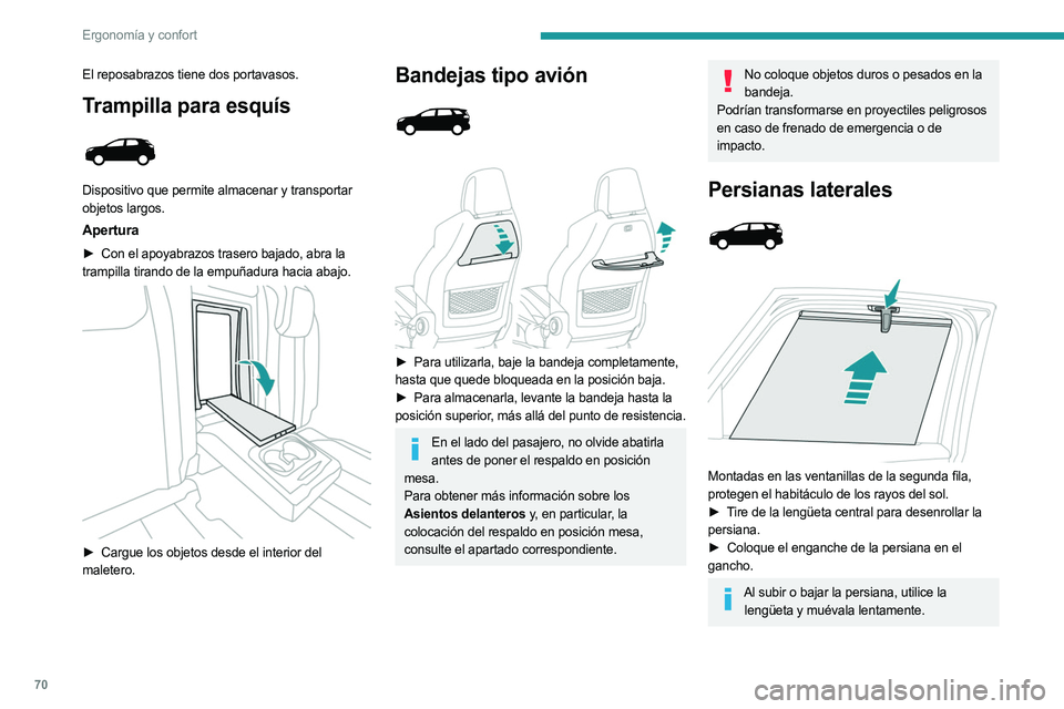 PEUGEOT 5008 2023 Manual del propietario (in Spanish) 70
Ergonomía y confort
El reposabrazos tiene dos portavasos.
Trampilla para esquís
Dispositivo que permite almacenar y transportar
objetos largos.
Apertura
► Con el apoyabrazos trasero bajado, PEUGEOT 5008 2023 Manual del propietario (in Spanish) 70
Ergonomía y confort
El reposabrazos tiene dos portavasos.
Trampilla para esquís
Dispositivo que permite almacenar y transportar
objetos largos.
Apertura
► Con el apoyabrazos trasero bajado,