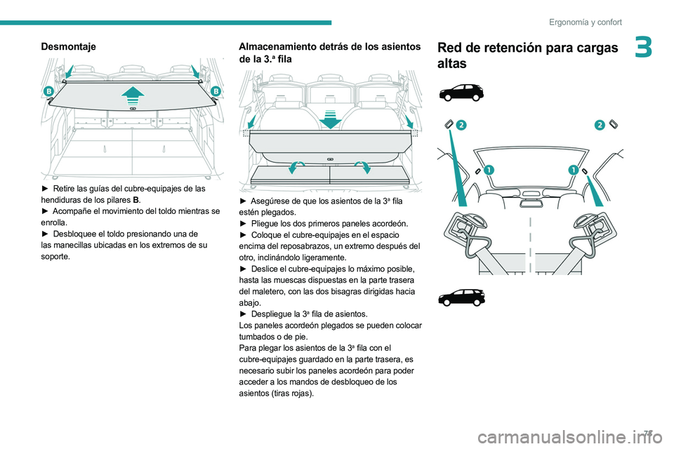 PEUGEOT 5008 2023 Manual del propietario (in Spanish) 73
Ergonomía y confort
3Desmontaje
► Retire las guías del cubre-equipajes de las
hendiduras de los pilares B .
►
Acompañe el movimiento del toldo mientras se
enrolla.
►
Desbloquee PEUGEOT 5008 2023 Manual del propietario (in Spanish) 73
Ergonomía y confort
3Desmontaje
► Retire las guías del cubre-equipajes de las
hendiduras de los pilares B .
►
Acompañe el movimiento del toldo mientras se
enrolla.
►
Desbloquee