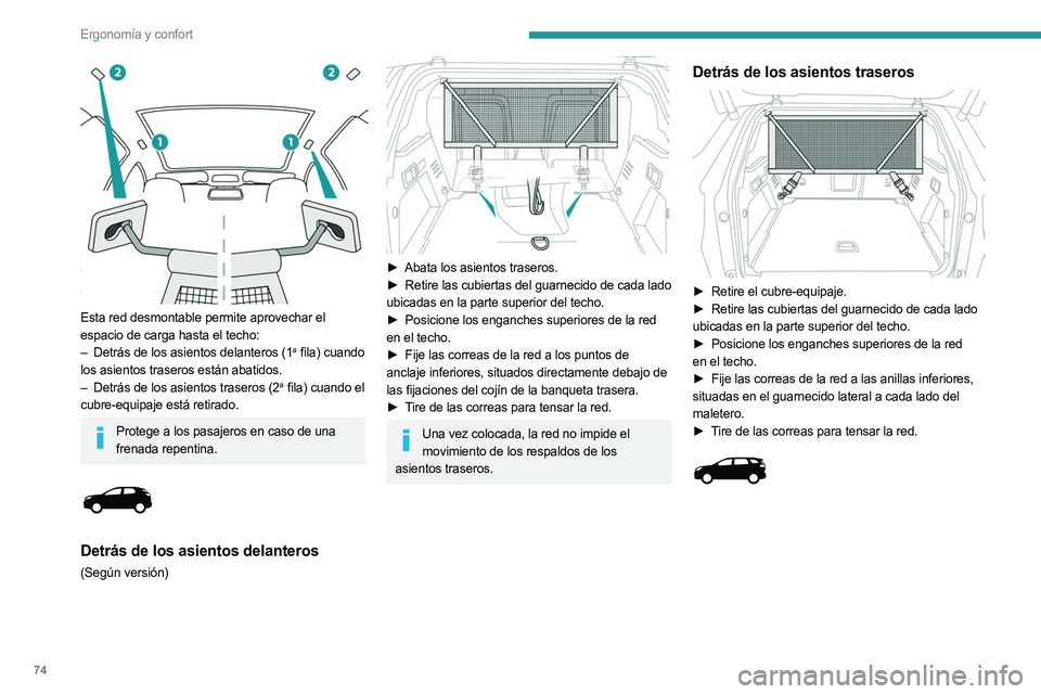 PEUGEOT 5008 2023 Manual del propietario (in Spanish) 74
Ergonomía y confort
Esta red desmontable permite aprovechar el
espacio de carga hasta el techo:
–
Detrás de los asientos delanteros (1a fila) cuando
los asientos traseros están abatidos.
PEUGEOT 5008 2023 Manual del propietario (in Spanish) 74
Ergonomía y confort
Esta red desmontable permite aprovechar el
espacio de carga hasta el techo:
–
Detrás de los asientos delanteros (1a fila) cuando
los asientos traseros están abatidos.