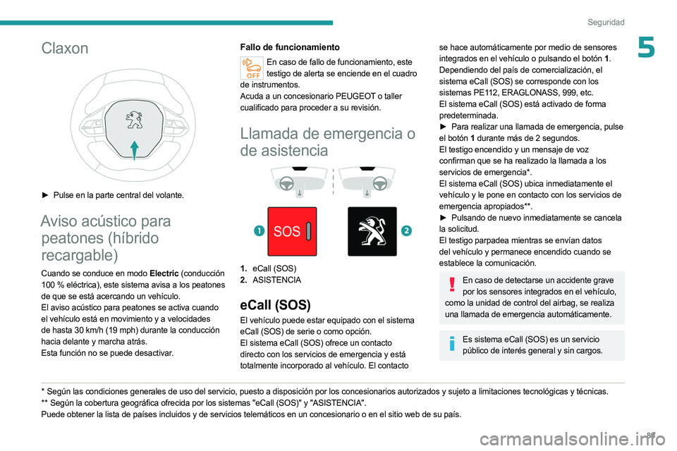 PEUGEOT 5008 2023 Manual del propietario (in Spanish) 89
Seguridad
5Claxon
► Pulse en la parte central del volante.
Aviso acústico para peatones (híbrido
recargable)
Cuando se conduce en modo Electric (conducción
100
% eléctrica), este siste PEUGEOT 5008 2023 Manual del propietario (in Spanish) 89
Seguridad
5Claxon
► Pulse en la parte central del volante.
Aviso acústico para peatones (híbrido
recargable)
Cuando se conduce en modo Electric (conducción
100
% eléctrica), este siste