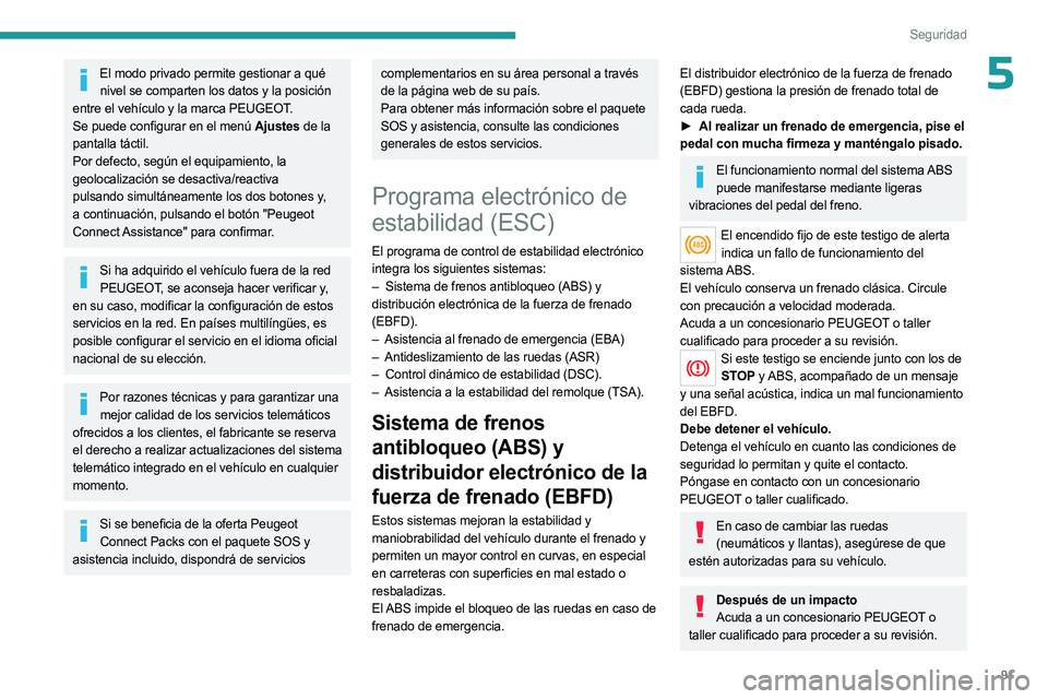 PEUGEOT 5008 2023 Manual del propietario (in Spanish) 91
Seguridad
5El modo privado permite gestionar a qué nivel se comparten los datos y la posición
entre el vehículo y la marca PEUGEOT.
Se puede configurar en el menú Ajustes de la
pantalla táct PEUGEOT 5008 2023 Manual del propietario (in Spanish) 91
Seguridad
5El modo privado permite gestionar a qué nivel se comparten los datos y la posición
entre el vehículo y la marca PEUGEOT.
Se puede configurar en el menú Ajustes de la
pantalla táct