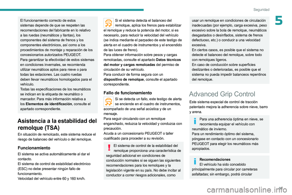 PEUGEOT 5008 2023 Manual del propietario (in Spanish) 93
Seguridad
5El funcionamiento correcto de estos
sistemas depende de que se respeten las
recomendaciones del fabricante en lo relativo
a las ruedas (neumáticos y llantas), los
componentes del si PEUGEOT 5008 2023 Manual del propietario (in Spanish) 93
Seguridad
5El funcionamiento correcto de estos
sistemas depende de que se respeten las
recomendaciones del fabricante en lo relativo
a las ruedas (neumáticos y llantas), los
componentes del si